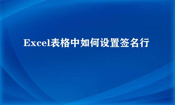 Excel表格中如何设置签名行