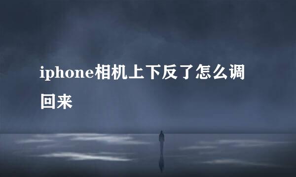 iphone相机上下反了怎么调回来