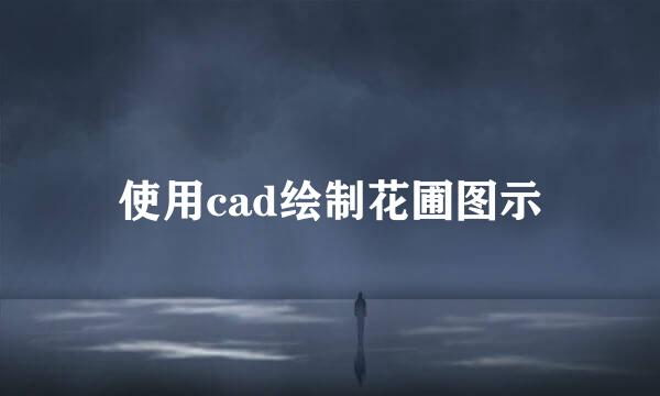 使用cad绘制花圃图示