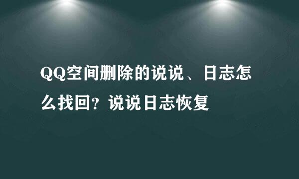 QQ空间删除的说说、日志怎么找回？说说日志恢复