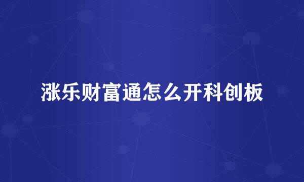 涨乐财富通怎么开科创板