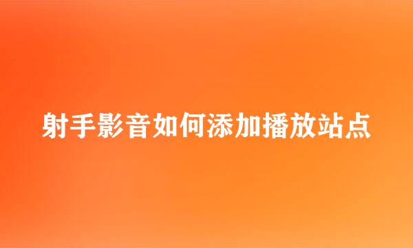 射手影音如何添加播放站点