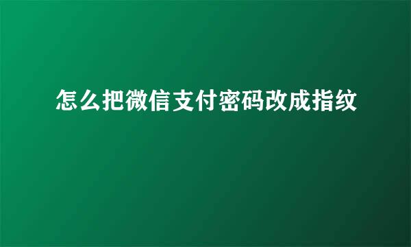 怎么把微信支付密码改成指纹