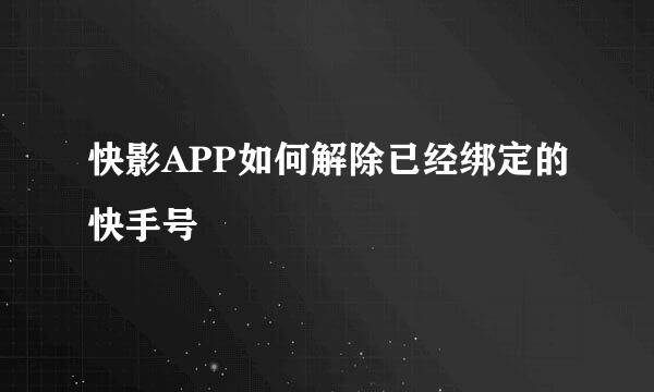 快影APP如何解除已经绑定的快手号