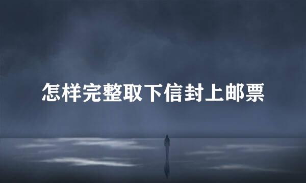怎样完整取下信封上邮票