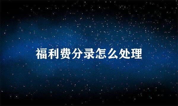 福利费分录怎么处理