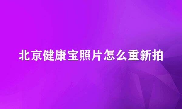 北京健康宝照片怎么重新拍