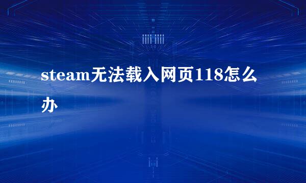 steam无法载入网页118怎么办