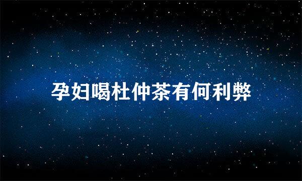 孕妇喝杜仲茶有何利弊