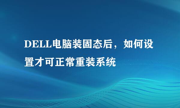 DELL电脑装固态后，如何设置才可正常重装系统
