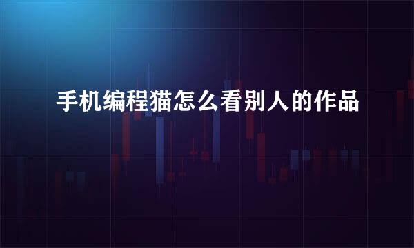手机编程猫怎么看别人的作品