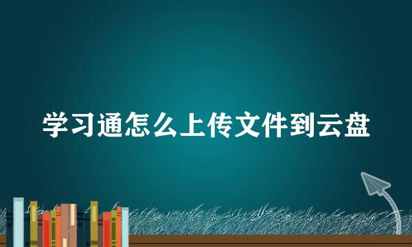 学习通怎么上传文件到云盘