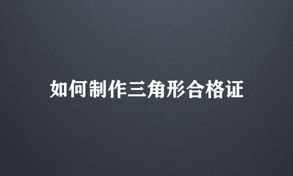 如何制作三角形合格证