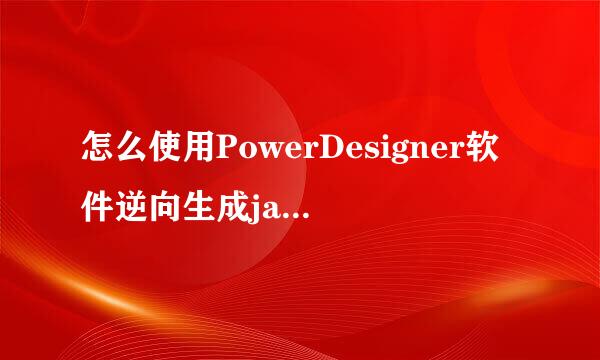 怎么使用PowerDesigner软件逆向生成java类图