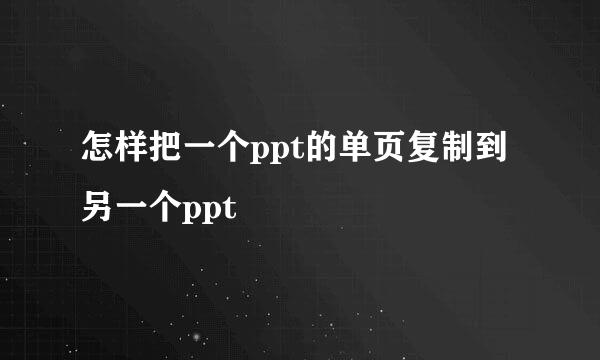 怎样把一个ppt的单页复制到另一个ppt