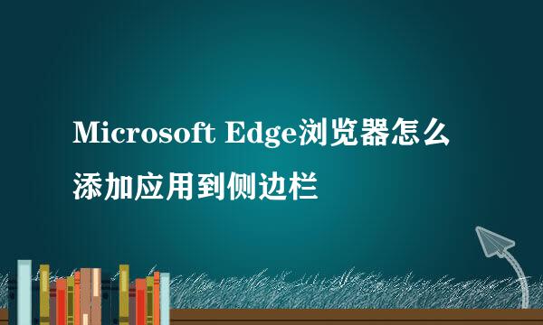 Microsoft Edge浏览器怎么添加应用到侧边栏