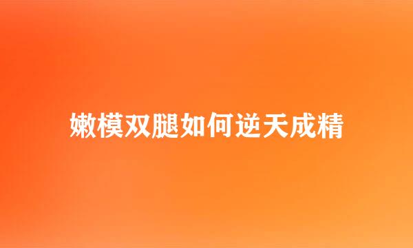 嫩模双腿如何逆天成精