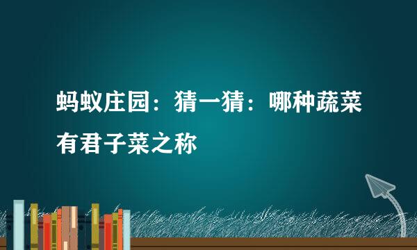 蚂蚁庄园：猜一猜：哪种蔬菜有君子菜之称