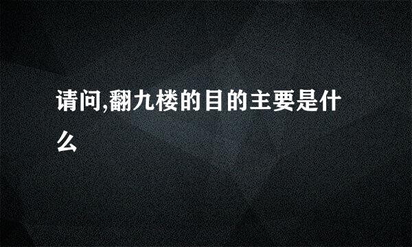 请问,翻九楼的目的主要是什么