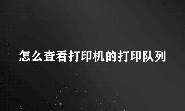 怎么查看打印机的打印队列