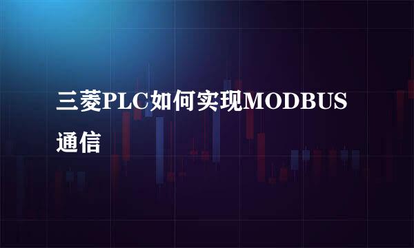 三菱PLC如何实现MODBUS通信