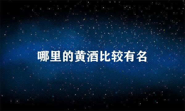 哪里的黄酒比较有名