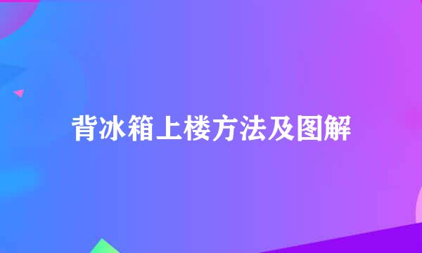 背冰箱上楼方法及图解