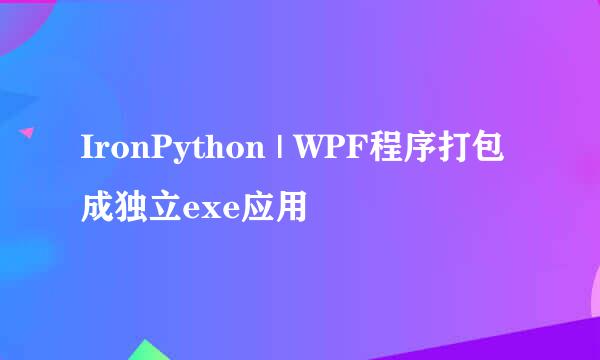 IronPython | WPF程序打包成独立exe应用