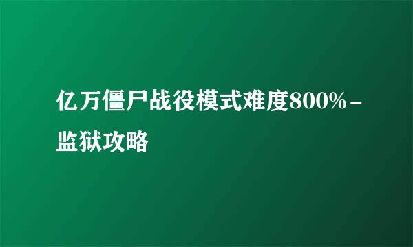 亿万僵尸战役模式难度800%-监狱攻略