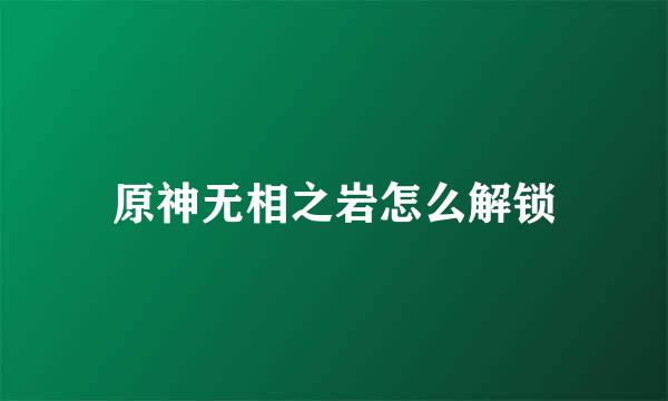 原神无相之岩怎么解锁