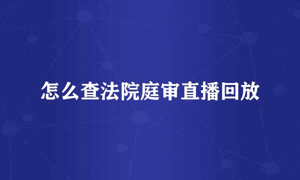 怎么查法院庭审直播回放