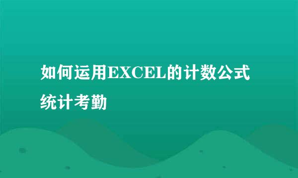 如何运用EXCEL的计数公式统计考勤
