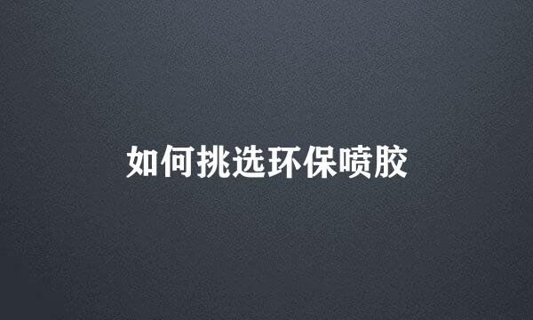 如何挑选环保喷胶