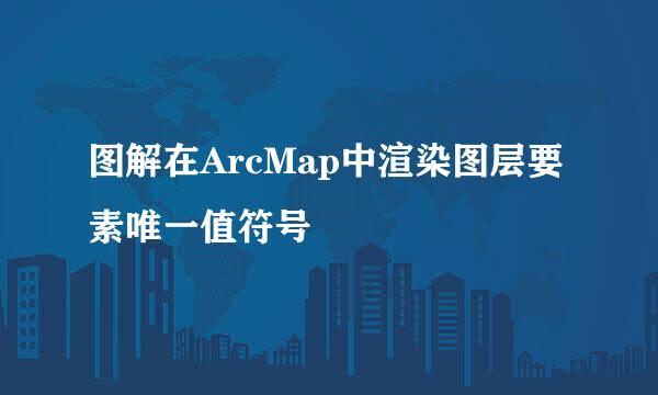 图解在ArcMap中渲染图层要素唯一值符号