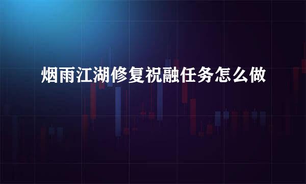 烟雨江湖修复祝融任务怎么做