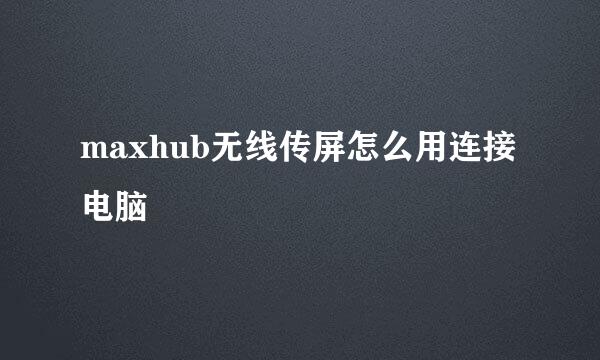 maxhub无线传屏怎么用连接电脑