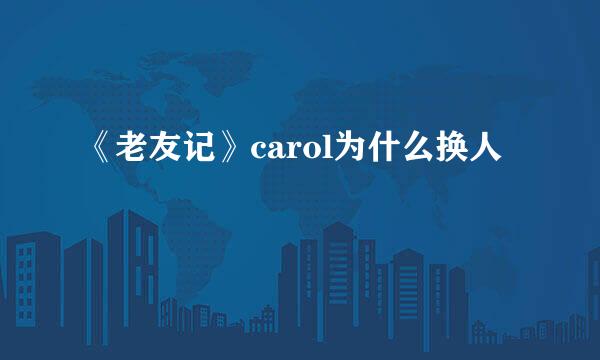 《老友记》carol为什么换人