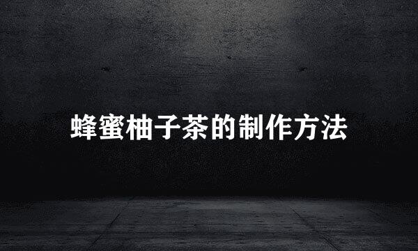 蜂蜜柚子茶的制作方法