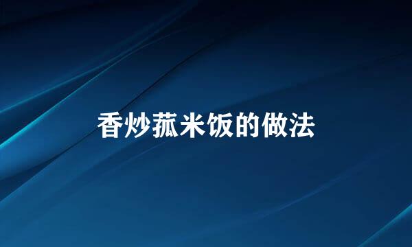 香炒菰米饭的做法