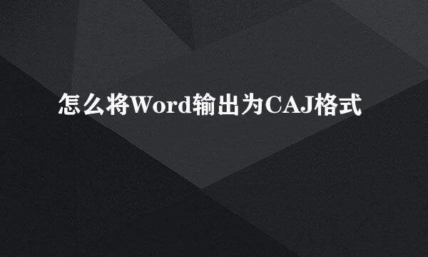 怎么将Word输出为CAJ格式