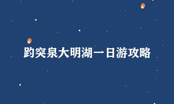 趵突泉大明湖一日游攻略