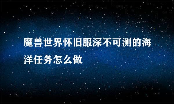 魔兽世界怀旧服深不可测的海洋任务怎么做