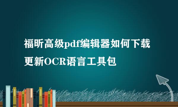 福昕高级pdf编辑器如何下载更新OCR语言工具包