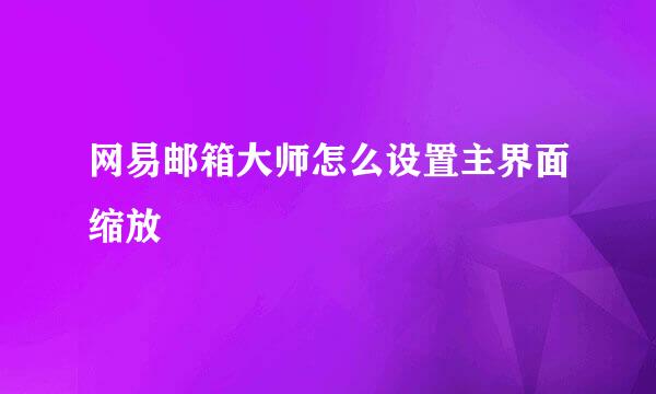 网易邮箱大师怎么设置主界面缩放