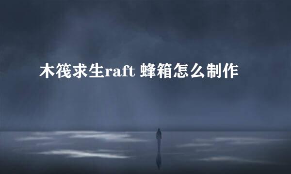 木筏求生raft 蜂箱怎么制作