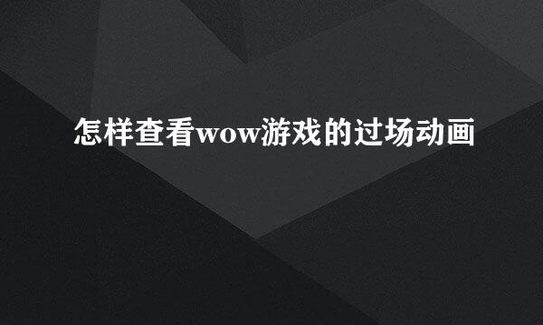 怎样查看wow游戏的过场动画