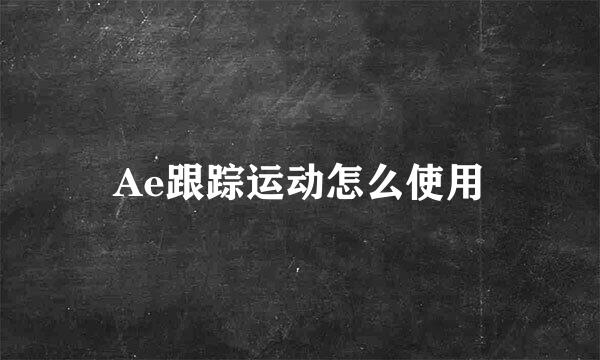 Ae跟踪运动怎么使用