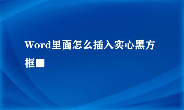 Word里面怎么插入实心黑方框■