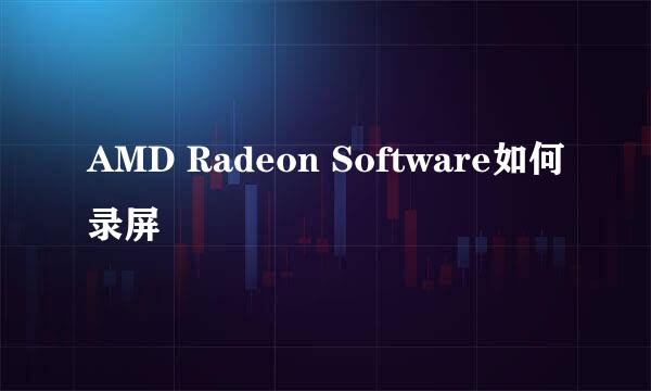 AMD Radeon Software如何录屏