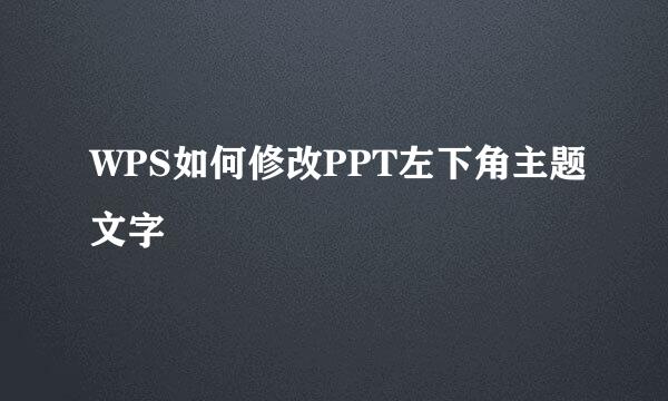WPS如何修改PPT左下角主题文字